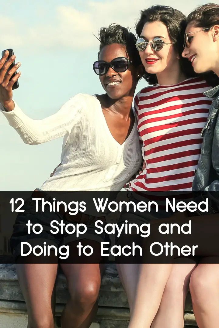 12 Things Women Need to Stop Saying and Doing to Each Other ~