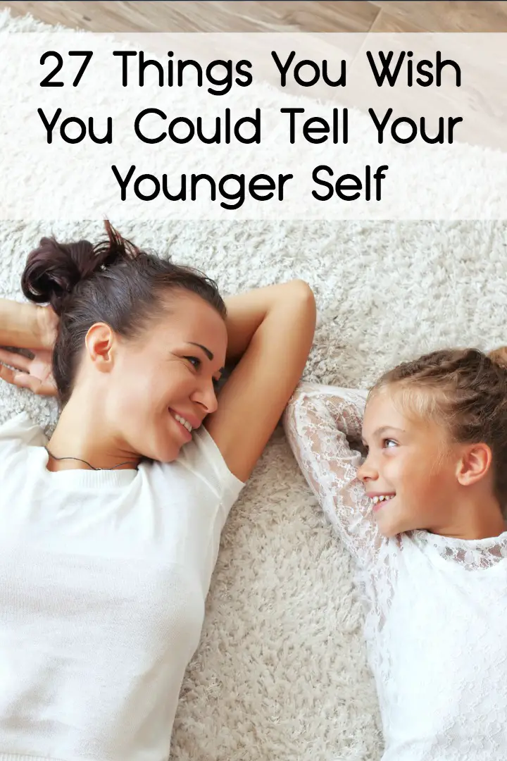 27 Things You Wish You Could Tell Your Younger Self ~