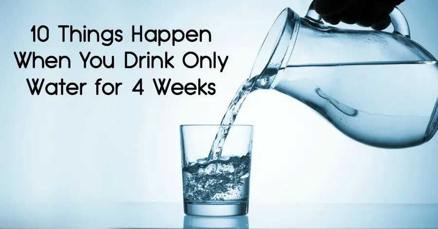 10 Things Happen When You Drink Only Water for 4 Weeks